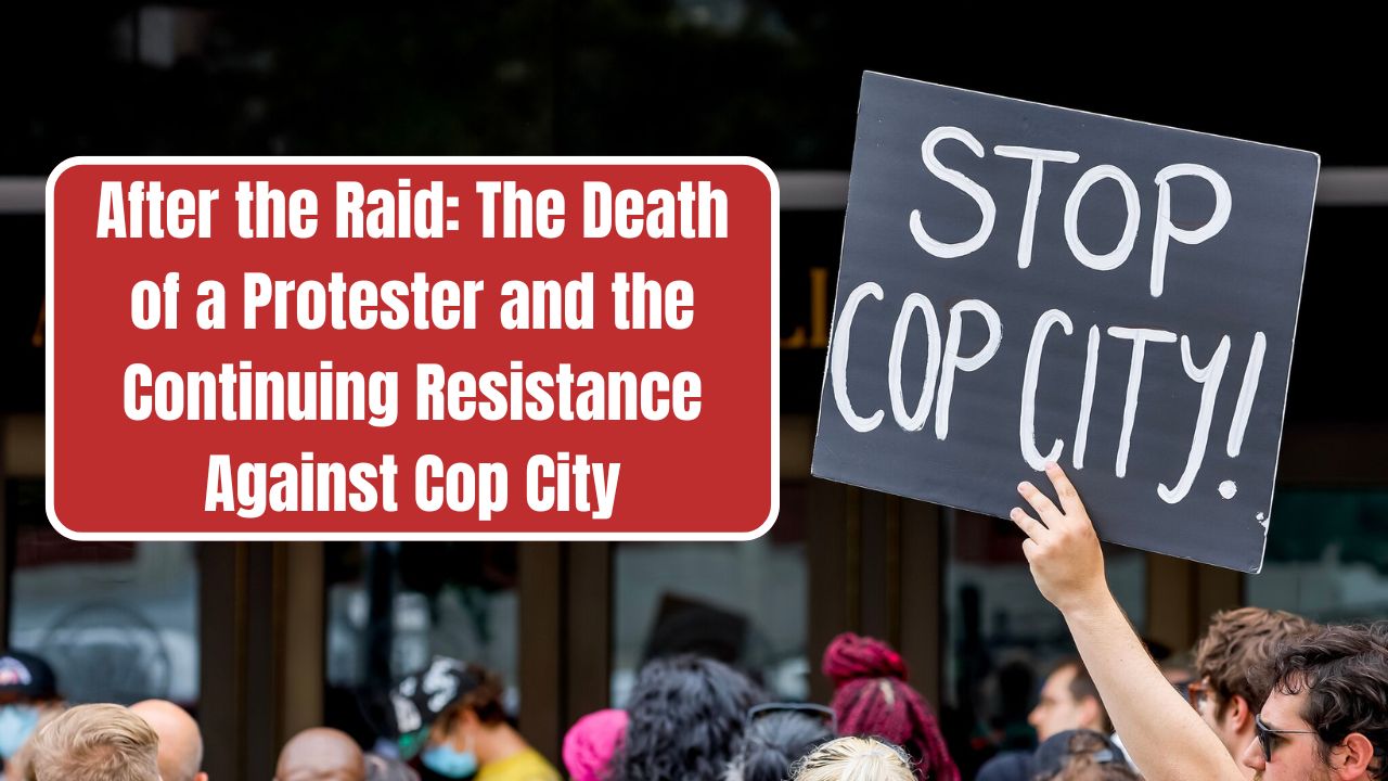 After the Raid: The Death of a Protester and the Continuing Resistance Against Cop City